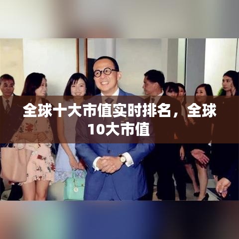 全球十大市值实时排名，全球10大市值 