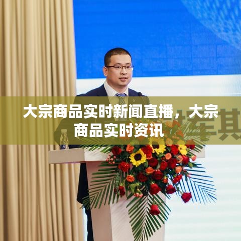 大宗商品实时新闻直播，大宗商品实时资讯 