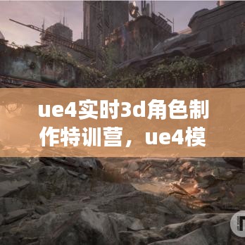 ue4实时3d角色制作特训营，ue4模型制作 