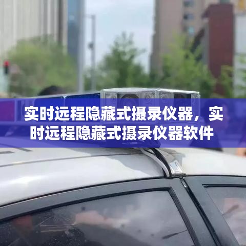 实时远程隐藏式摄录仪器，实时远程隐藏式摄录仪器软件 