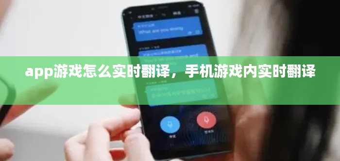 app游戏怎么实时翻译，手机游戏内实时翻译 