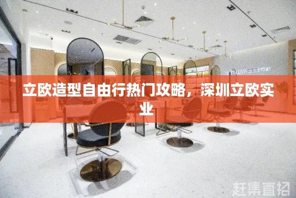 立欧造型自由行热门攻略，深圳立欧实业 