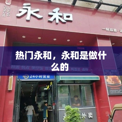 热门永和，永和是做什么的 