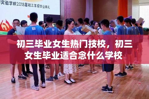 初三毕业女生热门技校，初三女生毕业适合念什么学校 
