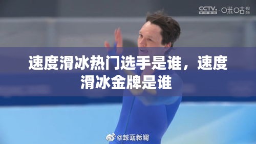 速度滑冰热门选手是谁，速度滑冰金牌是谁 