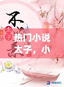 热门小说太子，小说太子免费阅读 
