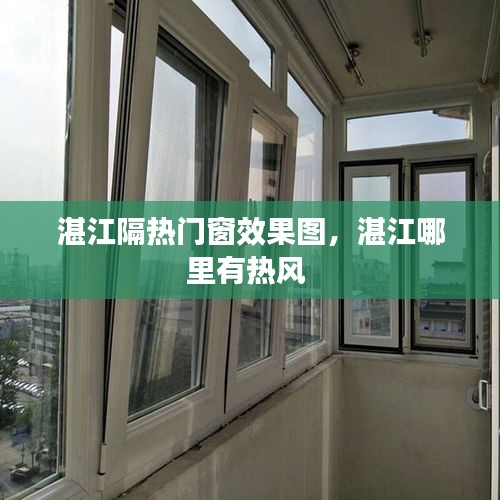 湛江隔热门窗效果图，湛江哪里有热风 