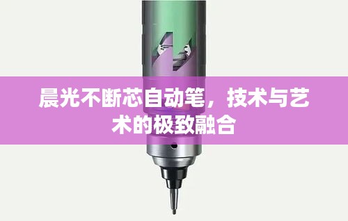 晨光不断芯自动笔，技术与艺术的极致融合