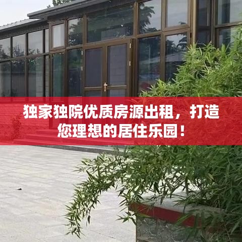 独家独院优质房源出租，打造您理想的居住乐园！