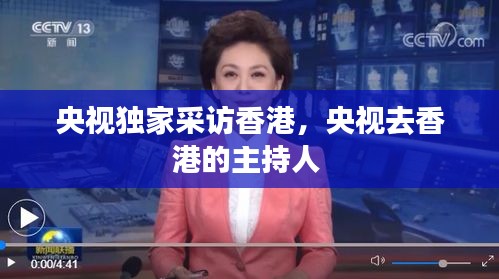 央视独家采访香港，央视去香港的主持人 