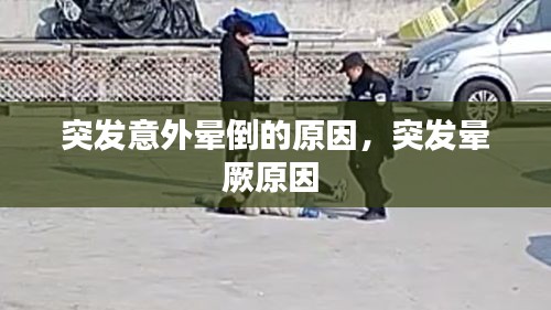 突发意外晕倒的原因，突发晕厥原因 
