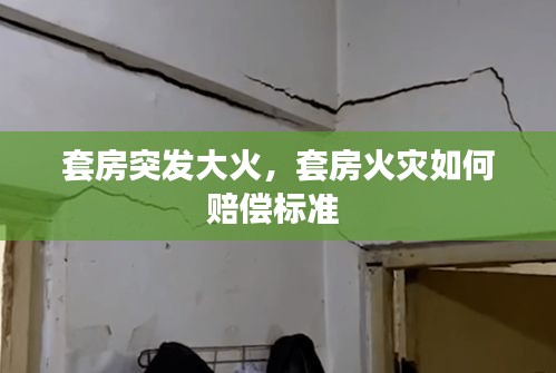套房突发大火，套房火灾如何赔偿标准 