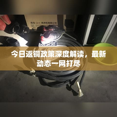 今日返铜政策深度解读，最新动态一网打尽