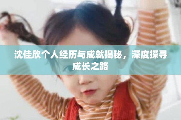 沈佳欣个人经历与成就揭秘，深度探寻成长之路