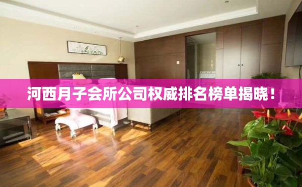 河西月子会所公司权威排名榜单揭晓！