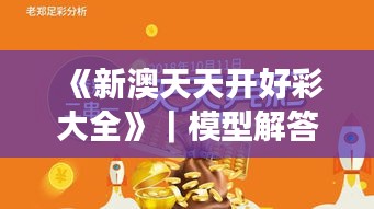《新澳天天开好彩大全》｜模型解答解释落实