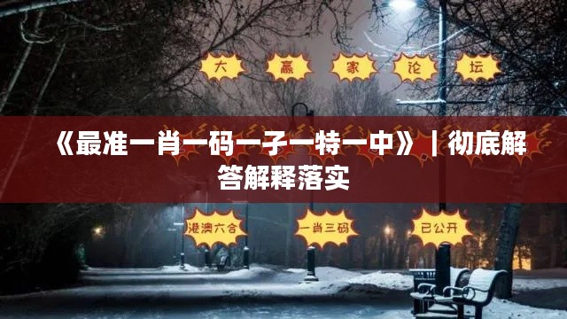 《最准一肖一码一孑一特一中》｜彻底解答解释落实