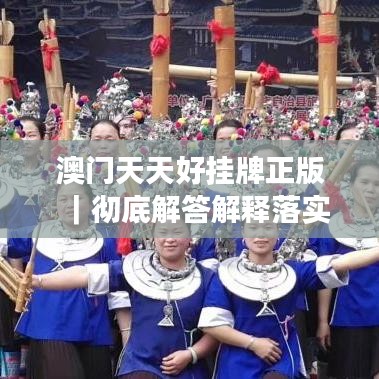 澳门天天好挂牌正版｜彻底解答解释落实