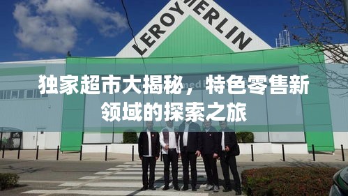 独家超市大揭秘，特色零售新领域的探索之旅
