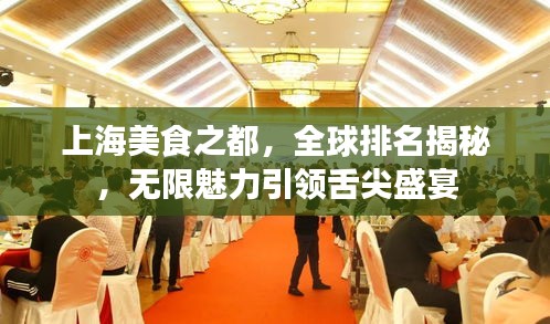 上海美食之都，全球排名揭秘，无限魅力引领舌尖盛宴