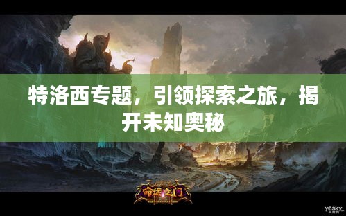 特洛西专题，引领探索之旅，揭开未知奥秘