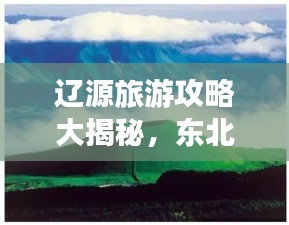 辽源旅游攻略大揭秘，东北之旅不可错过的精彩体验！