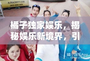 橘子独家娱乐，揭秘娱乐新境界，引领风尚潮流