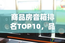 商品房音箱排名TOP10，品质与音质之选