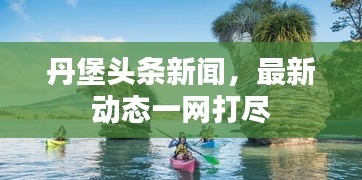丹堡头条新闻，最新动态一网打尽