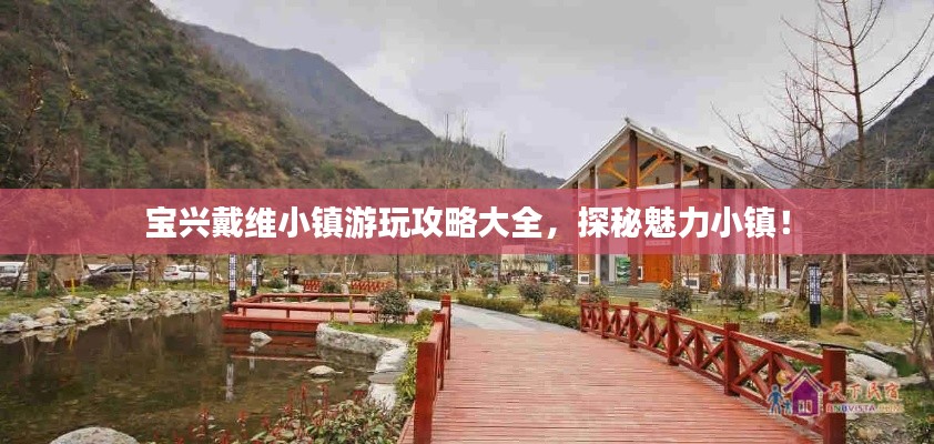 宝兴戴维小镇游玩攻略大全，探秘魅力小镇！
