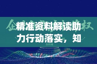 精准资料解读助力行动落实，知识与行动的高效对接桥梁