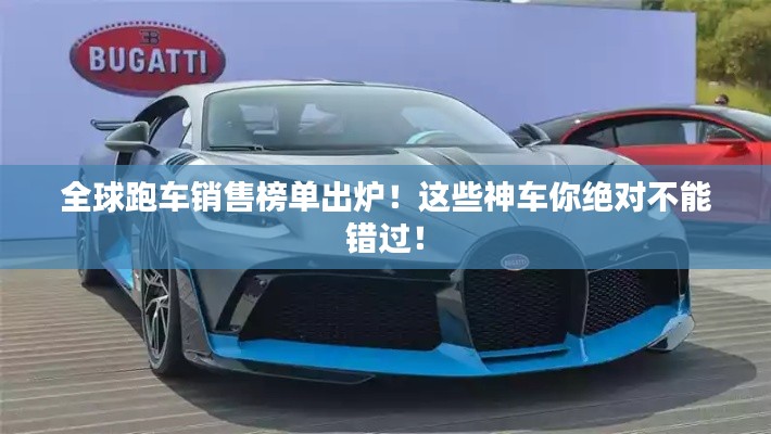 全球跑车销售榜单出炉！这些神车你绝对不能错过！