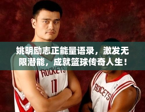 姚明励志正能量语录，激发无限潜能，成就篮球传奇人生！