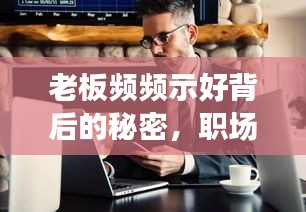 老板频频示好背后的秘密，职场魅力背后的故事揭晓！