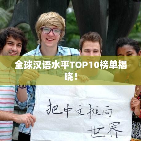 全球汉语水平TOP10榜单揭晓！