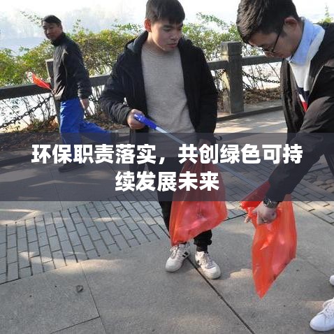 环保职责落实，共创绿色可持续发展未来
