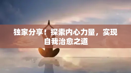 独家分享！探索内心力量，实现自我治愈之道