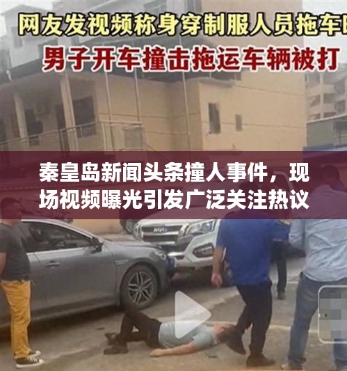 秦皇岛新闻头条撞人事件，现场视频曝光引发广泛关注热议