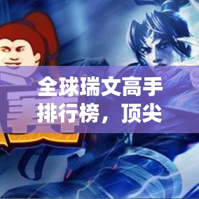 全球瑞文高手排行榜，顶尖玩家瑞文实力大比拼！