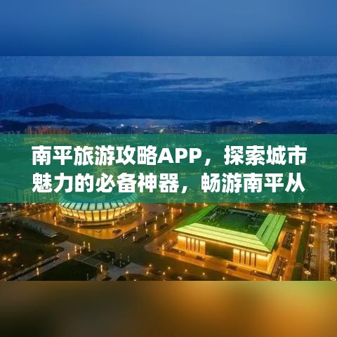 南平旅游攻略APP，探索城市魅力的必备神器，畅游南平从此开始！