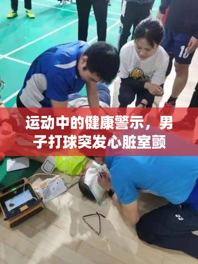 运动中的健康警示，男子打球突发心脏室颤