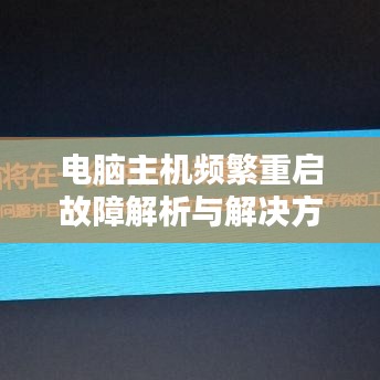 电脑主机频繁重启故障解析与解决方案