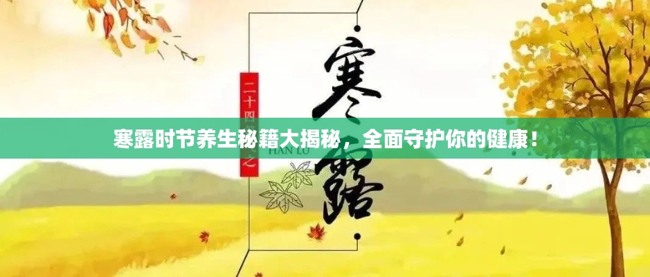 寒露时节养生秘籍大揭秘，全面守护你的健康！