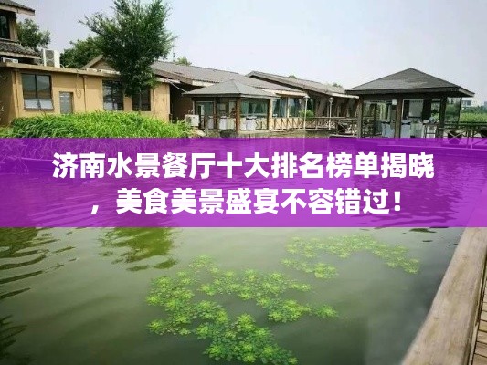 济南水景餐厅十大排名榜单揭晓，美食美景盛宴不容错过！