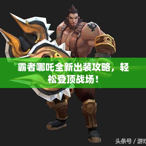 霸者哪吒全新出装攻略，轻松登顶战场！