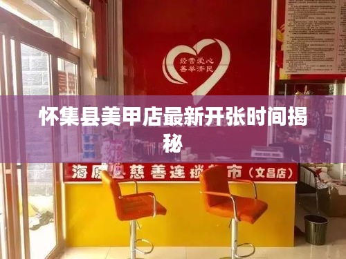 怀集县美甲店最新开张时间揭秘