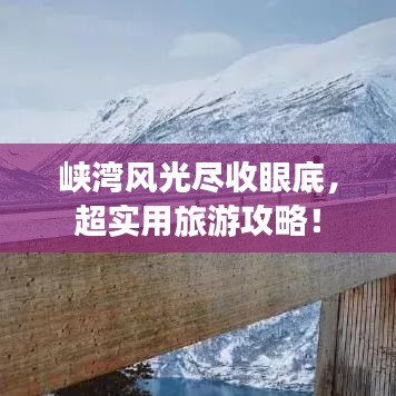 峡湾风光尽收眼底，超实用旅游攻略！