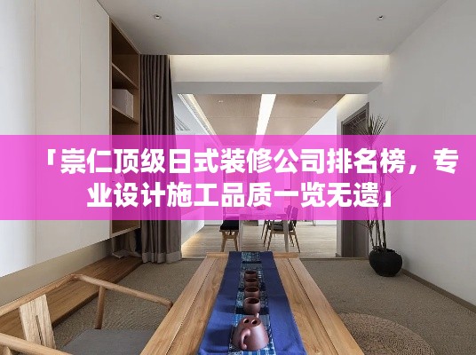 「崇仁顶级日式装修公司排名榜，专业设计施工品质一览无遗」